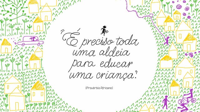 conhecido provérbio de origem africana, ‘‘é preciso uma aldeia para se educar uma criança’’